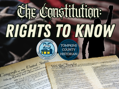 An American flag background, with copies of the U.S. Constitution and the Bill of Rights spread across the bottom. Text reads "The Constitution: Rights to Know." It also includes the insignia for Tompkins County Public Library and the office of the Tompkins County Historian.
