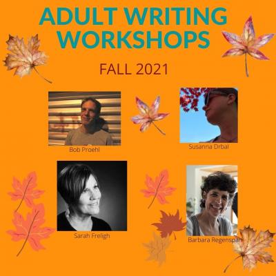 Adult Writing Workshops FAll 2021 - Bob Proehl, Susanna Drbal, Sarah Freigh, Barbara Regenspan