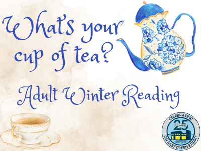 An image of a tea pot and a teacup. The text beside them reads What's Your Cup of Tea? Adult Winter Reading. Tompkins County Public Library.