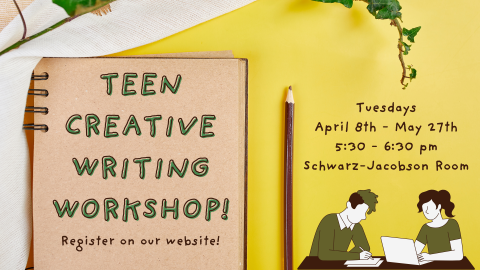 Teen Creative Writing Workshop! Register on our website! Tuesdays, April 8th - May 27th, 5:30 - 6:30 pm, Schwarz Jacobson Room
